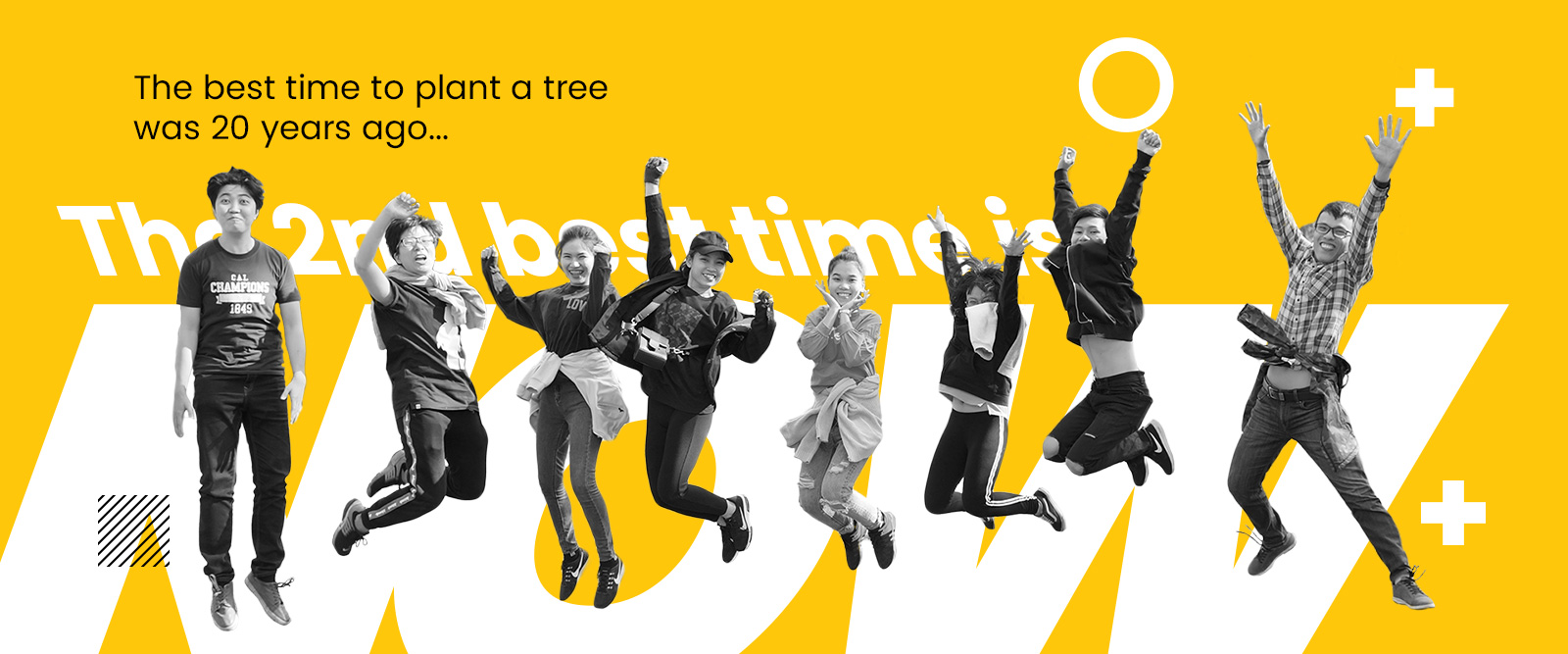 The best time to plant a tree was 20 years ago. The 2nd best time is now.